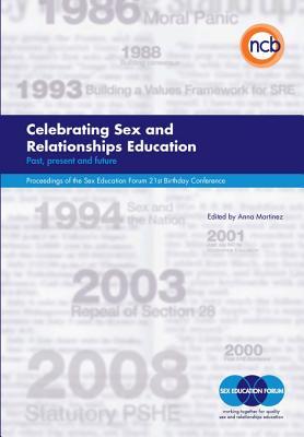 Celebrating Sex and Relationships Education: Past, present and future - Proceedings of the Sex Education Forum 21st Birthday Conference