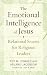 The Emotional Intelligence of Jesus by Roy M. Oswald The Emotional Intelligence of Jesus by Roy M. Oswald