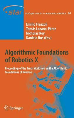 Algorithmic Foundations of Robotics X: Proceedings of the Tenth Workshop on the Algorithmic Foundations of Robotics (Springer Tracts in Advanced Robotics, 86)