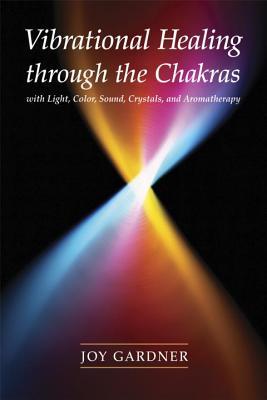 Vibrational Healing Through the Chakras: With Light, Color, Sound, Crystals, and Aromatherapy (Paperback)