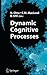 Dynamic Cognitive Processes
