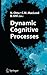 Dynamic Cognitive Processes