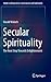 Secular Spirituality: The Next Step Towards Enlightenment (Studies in Neuroscience, Consciousness and Spirituality, 4)