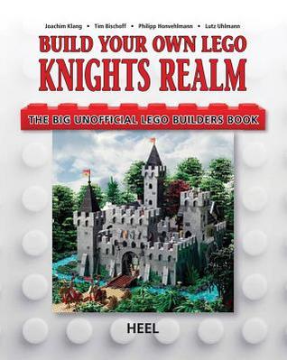 Build Your Own Lego Knight's Realm: The Big Unofficial Lego Builder's Book