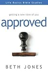 Approved: Getting a New View of You (Life Basics Bible Studies)