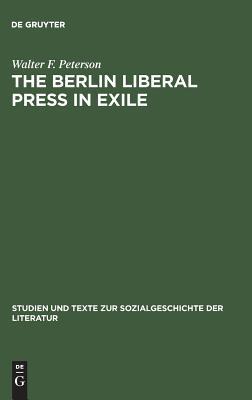 The Berlin Liberal Press in Exile: A History of the Pariser Tageblatt – Pariser Tageszeitung, 1933–1940 (Studien und Texte zur Sozialgeschichte der Literatur, 18)