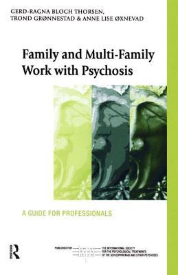Family and Multi-Family Work with Psychosis: A Guide for Professionals (The International Society for Psychological and Social Approaches to Psychosis Book Series)