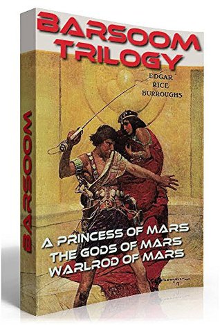 Barsoom : A Princess of Mars, The Gods Of Mars & Warlord of Mars - Edgar Rice Burroughs: The John Carter Trilogy