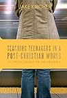 Book cover for Teaching Teenagers in a Post-Christian World: Cultivating Exploration and Ownership