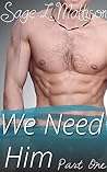 We Need Him Part 1 by Sage L. Mattison