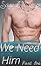 We Need Him Part 1 by Sage L. Mattison