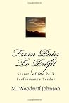 From Pain To Profit: Secrets of the Peak Performance Trader From Pain To Profit: Secrets of the Peak Performance Trader
