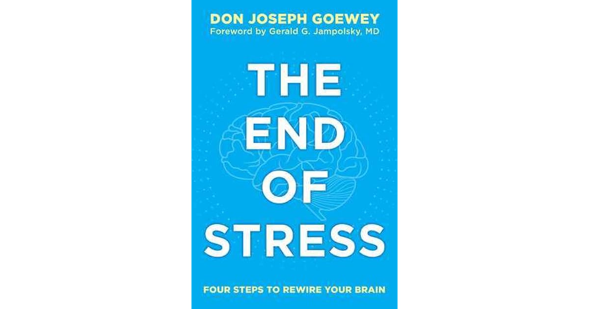 The End of Stress Four Steps to Rewire Your Brain by Don Joseph Goewey