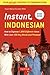 Instant Indonesian: How to Express 1,000 Different Ideas with Just 100 Key Words and Phrases! (A Indonesian Phrasebook & Dictionary) (Instant Phrasebook Series)
