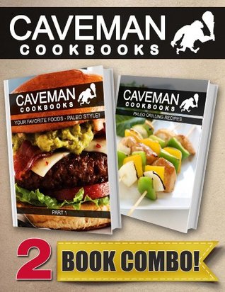 Your Favorite Foods - Paleo Style Part 1 and Paleo Grilling Recipes: 2 Book Combo (Caveman Cookbooks)