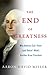 The End of Greatness: Why America Can't Have (and Doesn't Want) Another Great President