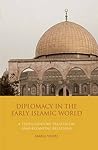 Diplomacy in the Early Islamic World: A Tenth-Century Treatise on Arab-Byzantine Relations (Library of Middle East History)