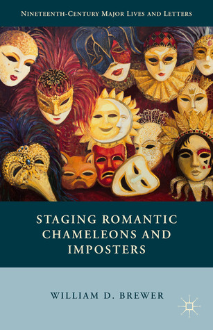 Staging Romantic Chameleons and Imposters (Nineteenth-Century Major Lives and Letters)