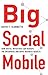 Big Social Mobile: How Digital Initiatives Can Reshape the Enterprise and Drive Business Results