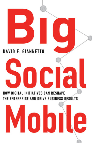 Big Social Mobile: How Digital Initiatives Can Reshape the Enterprise and Drive Business Results