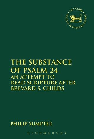 The Substance of Psalm 24: An Attempt to Read Scripture after Brevard S. Childs (The Library of Hebrew Bible/Old Testament Studies, 600)