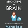 Rebooting My Brain by Maria Ross