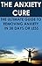 The Anxiety Cure: The Ultimate Guide to Removing Anxiety In 30 Days or Less: (anxiety relief, anxiety management, social anxiety, anxiety disorder, anxiety ... health fitness and dieting, self-help,)