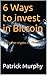 6 Ways to invest in Bitcoin: And other crypto-currencies