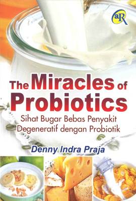 The Miracles of Probiotics Sihat Bugar Bebas Penyakit Degeneratif dengan Probiotik
