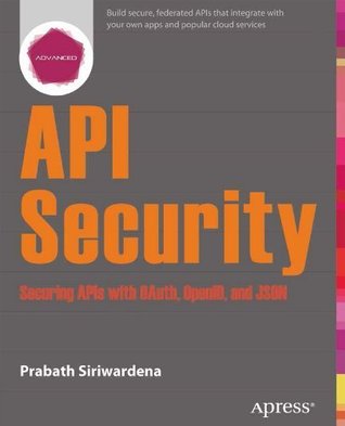Advanced API Security: Securing APIs with OAuth 2.0, OpenID Connect, JWS, and JWE (Kindle Edition)