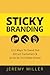 Sticky Branding: 12.5 Ways to Stand Out, Attract Customers, and Grow an Incredible Brand