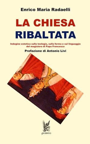 La Chiesa ribaltata. Indagine estetica sulla teologia, sulla forma e sul linguaggio del magistero di Papa Francesco