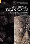 Medieval Town Walls: An Archaeology and Social History of Urban Defence Medieval Town Walls: An Archaeology and Social History of Urban Defence