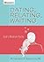 Dating, Relating, Waiting: ...