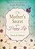 The Mother's Secret of a Happy Life: Inspired by the Beloved Classic by Hannah Whitall Smith