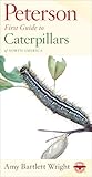 Peterson First Guide To Caterpillars Of North America: A Field Guide to 120 Species with Illustrated Host Plants and Adult Forms Peterson First Guide To Caterpillars Of North America: A Field Guide to 120 Species with Illustrated Host Plants and Adult Forms