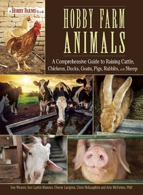 Hobby Farm Animals: A Comprehensive Guide to Raising Beef Cattle, Chickens, Ducks, Goats, Pigs, Rabbits, and Sheep