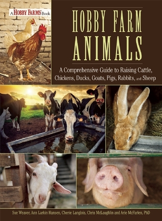 Hobby Farm Animals: A Comprehensive Guide to Raising Beef Cattle, Chickens, Ducks, Goats, Pigs, Rabbits, and Sheep
