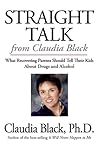 Straight Talk from Claudia Black: What Recovering Parents Should Tell Their Kids about Drugs and Alcohol