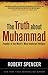 The Truth About Muhammad by Robert Spencer