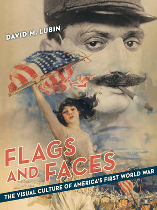 Flags and Faces: The Visual Culture of America's First World War (Franklin D. Murphy Lectures)