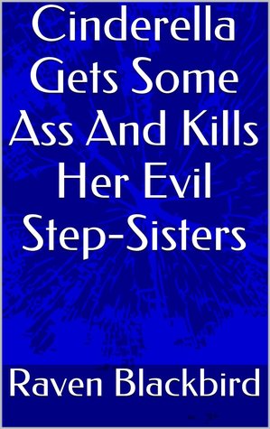 Cinderella Gets Some Ass And Kills Her Evil Step-Sisters (Parodies Book 4)