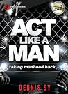 Act like a Man: T...