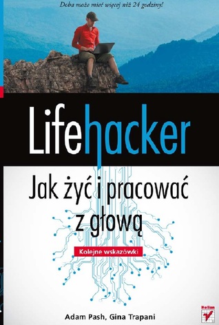 Lifehacker. Jak żyć i pracować z głową. Kolejne wskazówki