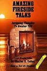 Amazing Fireside Talks: Intriguing Thoughts To Awaken YOU Amazing Fireside Talks: Intriguing Thoughts To Awaken YOU