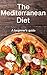 The Mediterranean Diet: A beginner’s guide to losing weight fast by eating the food you love