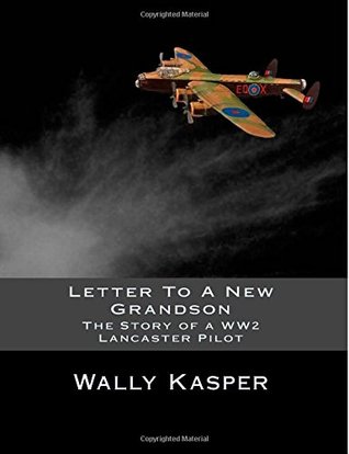 Letter to a New Grandson: The Story of a WW2 Lancaster Pilot