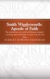 Smith Wigglesworth: Apostle of Faith