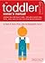The Toddler Owner's Manual: Operating Instructions, Troubleshooting Tips, and Advice on System Maintenance