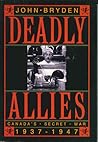 Deadly Allies: Canada's Secret War, 1937-1947